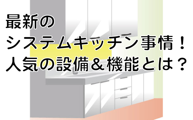 最新のシステムキッチン事情！人気の設備＆機能とは？