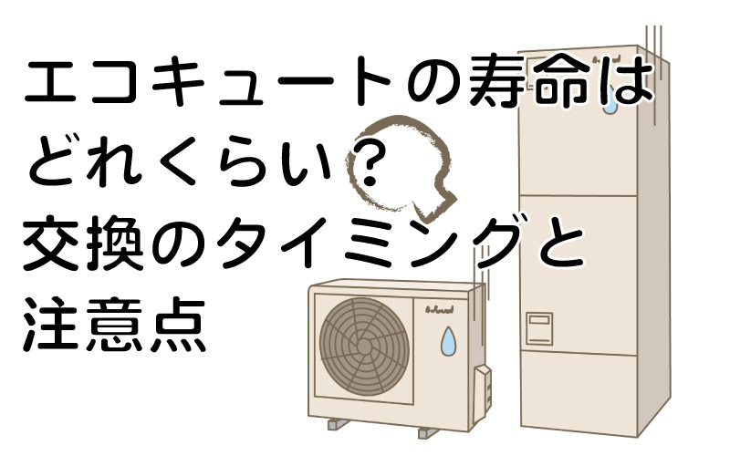 エコキュートの寿命はどれくらい？交換のタイミングと注意点
