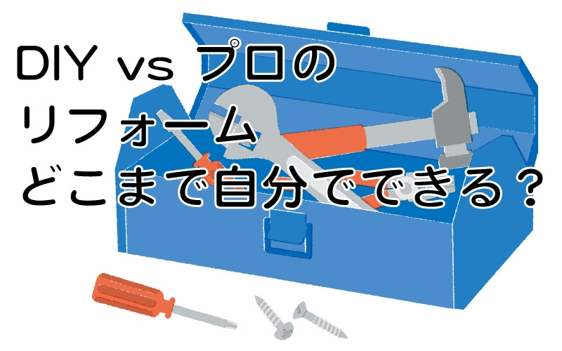 DIY vs プロのリフォーム どこまで自分でできる？