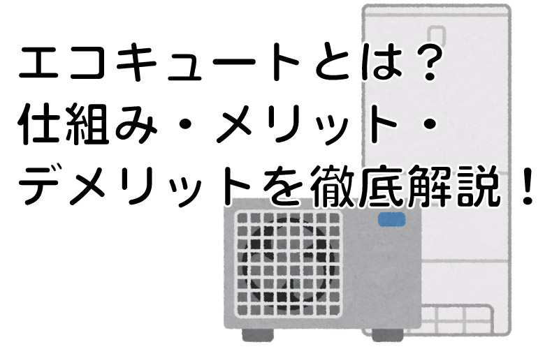 エコキュートとは？仕組み・メリット・デメリットを徹底解説！
